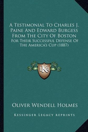 A Testimonial to Charles J. Paine and Edward Burgess from the City of Boston: For Their Successful Defense of the America's Cup (1887)