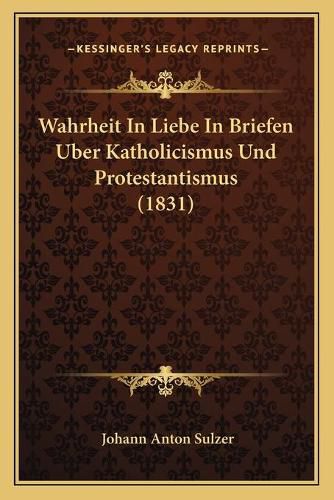 Cover image for Wahrheit in Liebe in Briefen Uber Katholicismus Und Protestantismus (1831)