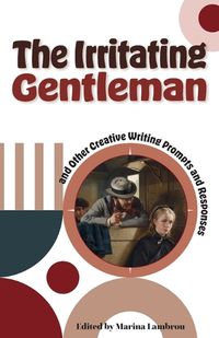 Cover image for The Irritating Gentleman and Other Creative Writing Prompts and Responses