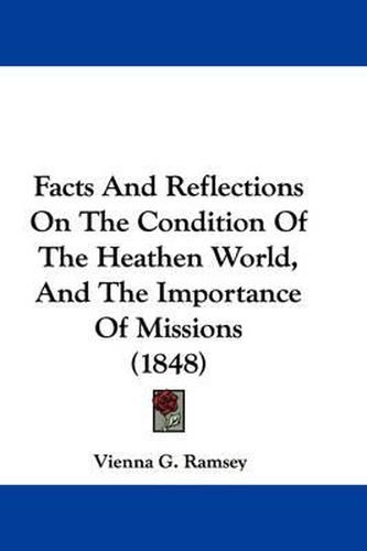 Cover image for Facts And Reflections On The Condition Of The Heathen World, And The Importance Of Missions (1848)