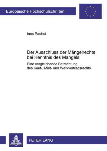 Cover image for Der Ausschluss Der Maengelrechte Bei Kenntnis Des Mangels: Eine Vergleichende Betrachtung Des Kauf-, Miet- Und Werkvertragsrechts