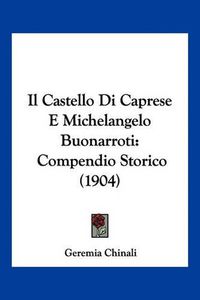 Cover image for Il Castello Di Caprese E Michelangelo Buonarroti: Compendio Storico (1904)