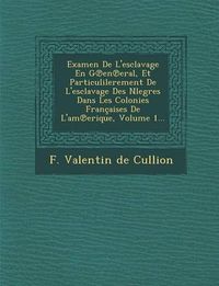 Cover image for Examen de L'Esclavage En G En Eral, Et Particulilerement de L'Esclavage Des Nlegres Dans Les Colonies Francaises de L'Am Erique, Volume 1...