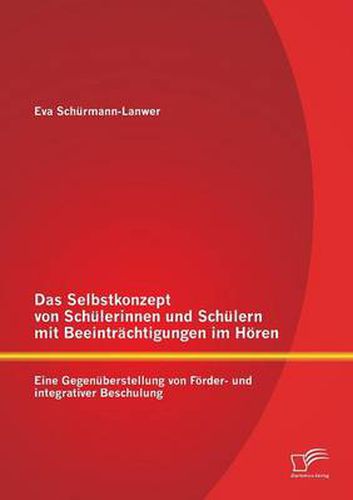 Cover image for Das Selbstkonzept von Schulerinnen und Schulern mit Beeintrachtigungen im Hoeren: Eine Gegenuberstellung von Foerder- und integrativer Beschulung