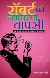 Cover image for Robert Ki Champaran Vapsi: Gandhi Ji Ki Neel Kranti Ke Shatabdi Varsh Ke Uplaksh Mein