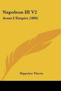 Cover image for Napoleon III V2: Avant L'Empire (1896)