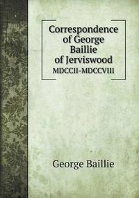 Cover image for Correspondence of George Baillie of Jerviswood MDCCII-MDCCVIII