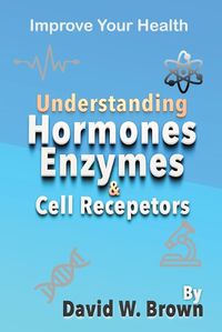 Cover image for Understanding Hormones, Enzymes & Cell Receptors