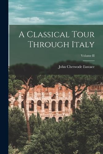 Cover image for A Classical Tour Through Italy; Volume II