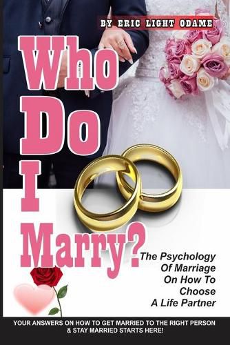 Cover image for Who Do I Marry?: The Psychology Of Marriage On How To Choose A Life Partner