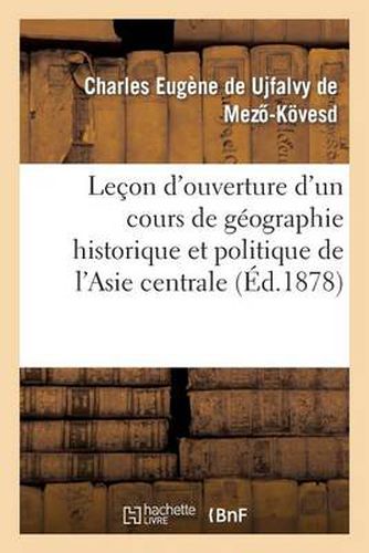 Lecon d'Ouverture d'Un Cours de Geographie Historique Et Politique de l'Asie Centrale