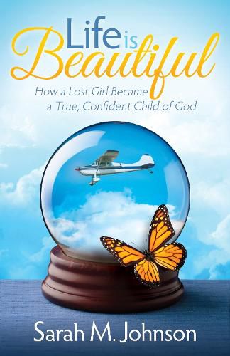 Cover image for Life is Beautiful: How a Lost Girl Became a True, Confident Child of God