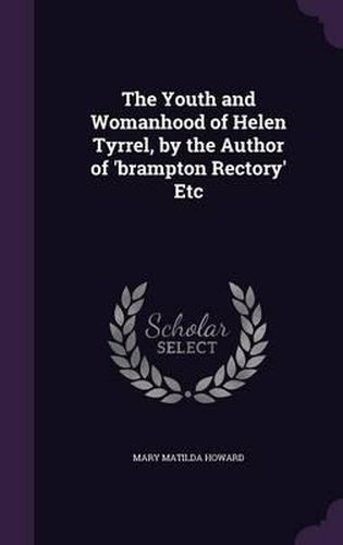 The Youth and Womanhood of Helen Tyrrel, by the Author of 'Brampton Rectory' Etc