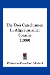 Cover image for Die Drei Catechismen in Altpreussischer Sprache (1889)