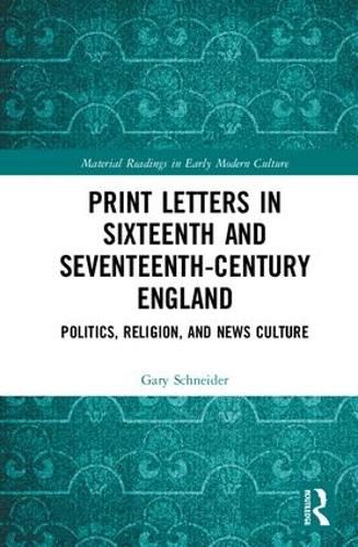 Cover image for Print Letters in Seventeenth-Century England: Politics, Religion, and News Culture