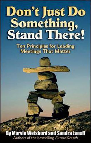 Don't Just Do Something, Stand There! Ten Principles for Leading Meetings That Matter