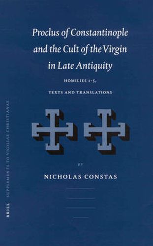 Cover image for Proclus of Constantinople and the Cult of the Virgin in Late Antiquity: Homilies 1-5, Texts and Translations
