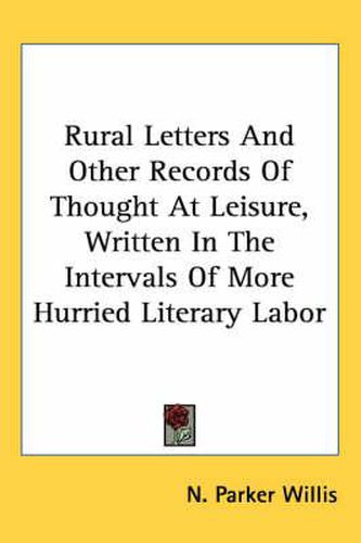 Cover image for Rural Letters and Other Records of Thought at Leisure, Written in the Intervals of More Hurried Literary Labor