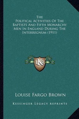 The Political Activities of the Baptists and Fifth Monarchy Men in England During the Interregnum (1911)