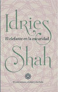 Cover image for El elefante en la oscuridad: el cristianismo, el islam y los Sufis