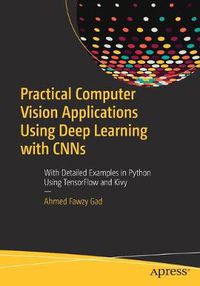 Cover image for Practical Computer Vision Applications Using Deep Learning with CNNs: With Detailed Examples in Python Using TensorFlow and Kivy