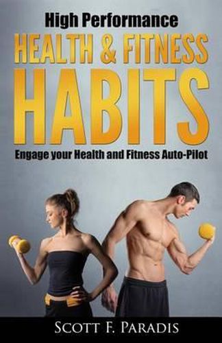 Cover image for High Performance Health and Fitness Habits: Engage your Health and Fitness Auto-Pilot