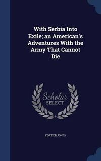 Cover image for With Serbia Into Exile; An American's Adventures with the Army That Cannot Die