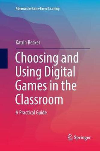 Cover image for Choosing and Using Digital Games in the Classroom: A Practical Guide