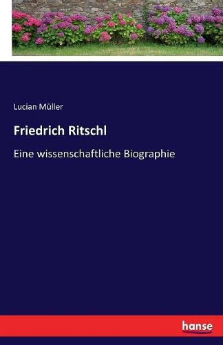 Friedrich Ritschl: Eine wissenschaftliche Biographie