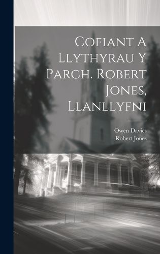 Cover image for Cofiant A Llythyrau Y Parch. Robert Jones, Llanllyfni