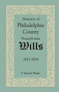 Cover image for Abstracts of Philadelphia County, Pennsylvania Wills, 1815-1819