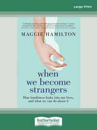 Cover image for When We Become Strangers: How loneliness leaks into our lives, and what we can do about it