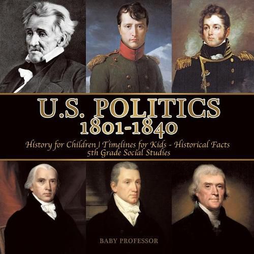 Cover image for U.S. Politics 1801-1840 - History for Children Timelines for Kids - Historical Facts 5th Grade Social Studies