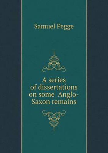 Cover image for A Series of Dissertations on Some Anglo-Saxon Remains