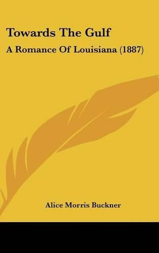 Cover image for Towards the Gulf: A Romance of Louisiana (1887)