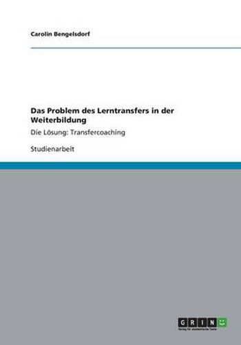 Das Problem des Lerntransfers in der Weiterbildung: Die Loesung: Transfercoaching