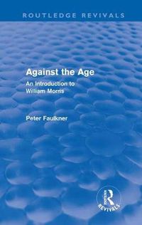 Cover image for Against The Age (Routledge Revivals): An Introduction to William Morris