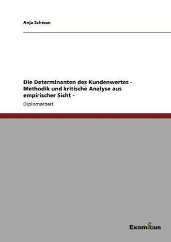 Cover image for Die Determinanten des Kundenwertes - Methodik und kritische Analyse aus empirischer Sicht -