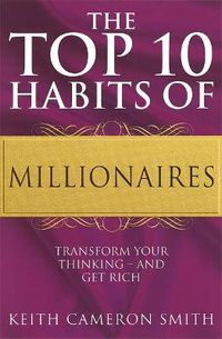 Cover image for The Top 10 Habits Of Millionaires: Transform Your Thinking - and Get Rich