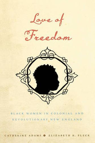 Cover image for Love of Freedom: Black Women in Colonial and Revolutionary New England