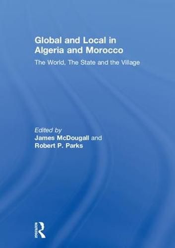 Cover image for Global and Local in Algeria and Morocco: The World, The State and the Village