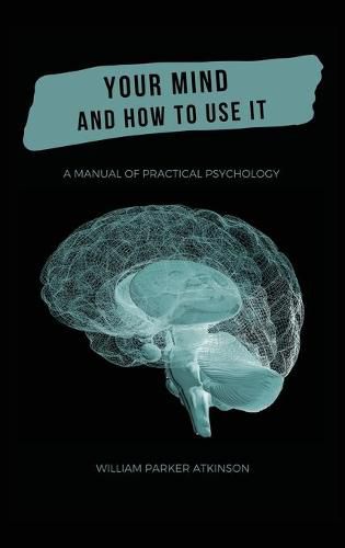 Cover image for Your Mind and How to Use It - A Manual of Practical Psychology