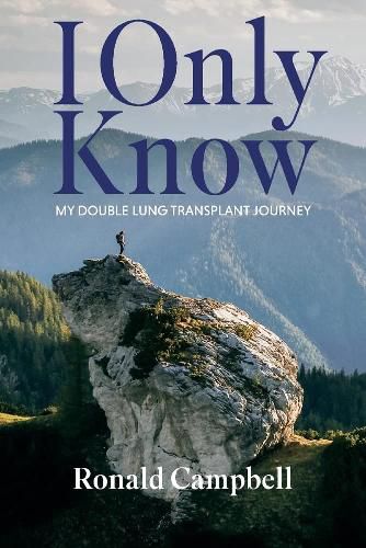 Cover image for I Only Know: My Double Lung Transplant Journey