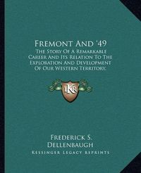 Cover image for Fremont and '49: The Story of a Remarkable Career and Its Relation to the Exploration and Development of Our Western Territory, Especially of California