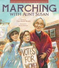Cover image for Marching with Aunt Susan: Susan B. Anthony and the Fight for Women's Suffrage