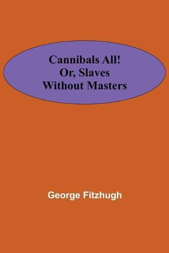 Cannibals all! or, Slaves without masters