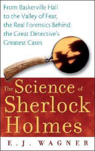 Cover image for The Science of Sherlock Holmes: From Baskerville Hall to the Valley of Fear, the Real Forensics Behind the Great Detective's Greatest Cases