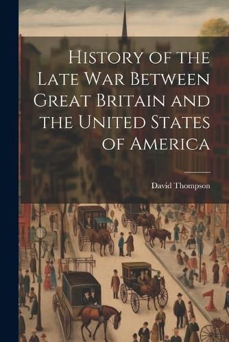 Cover image for History of the Late War Between Great Britain and the United States of America