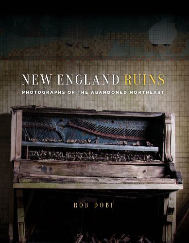 Cover image for New England Ruins: Photographs of the Abandoned Northeast