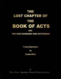 Cover image for THE LOST CHAPTER OF THE BOOK OF ACTS AND THE INDO-GERMANIC MINI DICTIONARY [Colour Format]